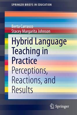 Hybrid Language Teaching in Practice: Perceptions, Reactions, and Results - Carrasco, Berta, and Johnson, Stacey Margarita