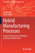 Hybrid Manufacturing Processes: Physical Fundamentals, Modelling and Rational Applications