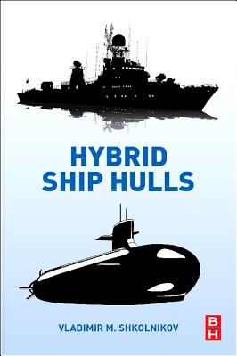 Hybrid Ship Hulls: Engineering Design Rationales - Shkolnikov, Vladimir M