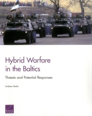Hybrid Warfare in the Baltics: Threats and Potential Responses - Radin, Andrew