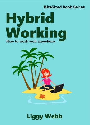 Hybrid Working: How to work well anywhere - Webb, Liggy