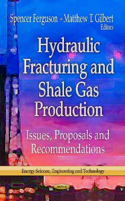 Hydraulic Fracturing & Shale Gas Production: Issues, Proposals & Recommendations - Ferguson, Spencer