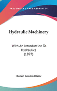 Hydraulic Machinery: With an Introduction to Hydraulics (1897)