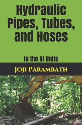 Hydraulic Pipes, Tubes, and Hoses: In the SI Units - Parambath, Joji