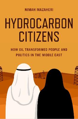 Hydrocarbon Citizens: How Oil Transformed People and Politics in the Middle East - Mazaheri, Nimah