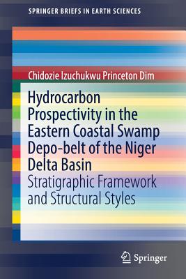 Hydrocarbon Prospectivity in the Eastern Coastal Swamp Depo-Belt of the Niger Delta Basin: Stratigraphic Framework and Structural Styles - Dim, Chidozie Izuchukwu Princeton