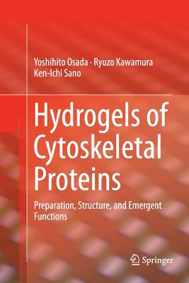 Hydrogels of Cytoskeletal Proteins: Preparation, Structure, and Emergent Functions - Osada, Yoshihito, and Kawamura, Ryuzo, and Sano, Ken-Ichi