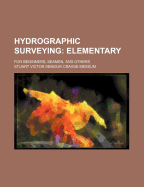 Hydrographic Surveying: Elementary: For Beginners, Seamen, and Others