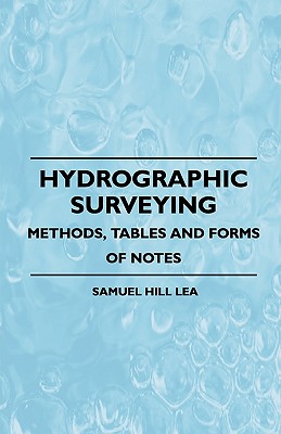 Hydrographic Surveying - Methods, Tables And Forms Of Notes - Lea, Samuel Hill