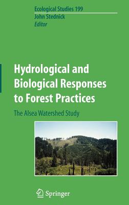 Hydrological and Biological Responses to Forest Practices: The Alsea Watershed Study - Stednick, John D (Editor)