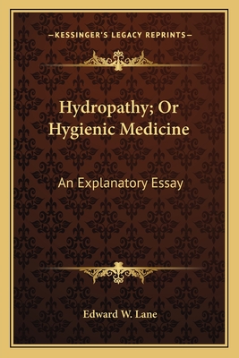 Hydropathy; Or Hygienic Medicine: An Explanatory Essay - Lane, Edward W