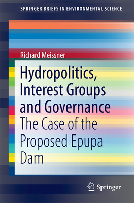 Hydropolitics, Interest Groups and Governance: The Case of the Proposed Epupa Dam - Meissner, Richard