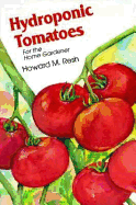Hydroponic Tomatoes: For the Home Gardener - Resh, Howard M, Ph.D.