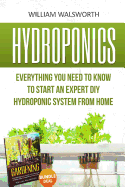 Hydroponics: Everything You Need to Know to Start an Expert DIY Hydroponic System from Home (Gardening Bundle Deal - Double Book Bundle )