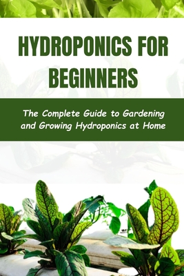 Hydroponics for Beginners: The Complete Guide to Gardening and Growing Hydroponics at Home - James, Taylor