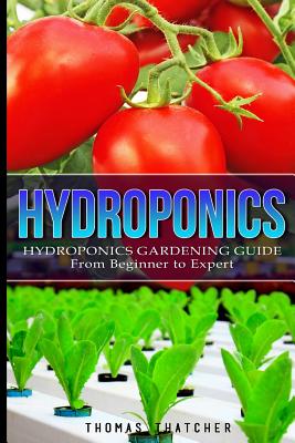 Hydroponics: Hydroponics Gardening Guide - from Beginner to Expert - Thatcher, Thomas