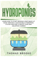 Hydroponics: Learn how to start growing vegetables at home through a sustainable hydroponic system and how to build your own Aquaponic Garden