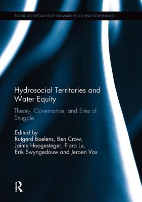 Hydrosocial Territories and Water Equity: Theory, Governance, and Sites of Struggle - Boelens, Rutgerd (Editor), and Crow, Ben (Editor), and Hoogesteger, Jaime (Editor)