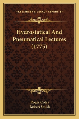 Hydrostatical And Pneumatical Lectures (1775) - Cotes, Roger, and Smith, Robert