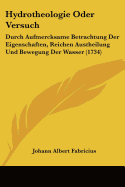 Hydrotheologie Oder Versuch: Durch Aufmercksame Betrachtung Der Eigenschaften, Reichen Austheilung Und Bewegung Der Wasser (1734)