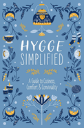 Hygge Simplified: A Guide to Scandinavian Coziness, Comfort and Conviviality (Happiness, Self-Help, Danish, Love, Safety, Change, Housewarming Gift) (a Guide to Scandinavian Happiness)