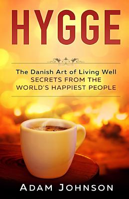 Hygge: The Danish Art of Living Well - Secrets From the World's Happiest People - Johnson, Adam