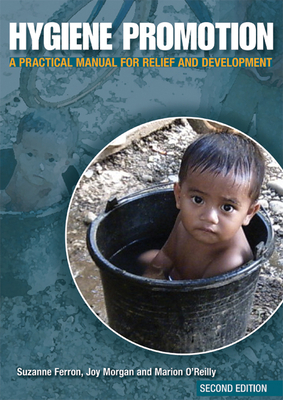 Hygiene Promotion: A Practical Manual for Relief and Development - Ferron, Suzanne, and Morgan, Joy, and O'Reilly, Marion (Editor)