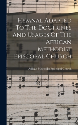 Hymnal Adapted To The Doctrines And Usages Of The African Methodist Episcopal Church - African Methodist Episcopal Church (Creator)