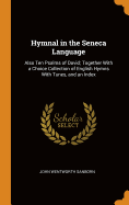 Hymnal in the Seneca Language: Also Ten Psalms of David; Together With a Choice Collection of English Hymns With Tunes, and an Index