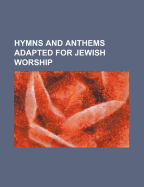 Hymns and Anthems Adapted for Jewish Worship