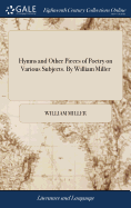 Hymns and Other Pieces of Poetry on Various Subjects. By William Miller
