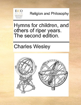 Hymns for Children, and Others of Riper Years. the Second Edition. - Wesley, Charles