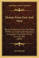 Hymns from East and West: Being Translations from the Poetry of the Latin and Greek Churches, Arranged in the Order of the Christian Year (1898)