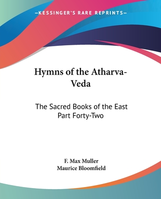 Hymns of the Atharva-Veda: The Sacred Books of the East Part Forty-Two - Muller, F Max (Editor), and Bloomfield, Maurice (Translated by)