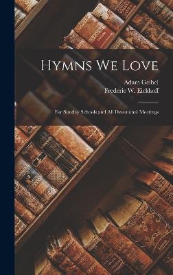Hymns We Love: For Sunday Schools and All Devotional Meetings - Geibel, Adam, and Eickhoff, Frederic W