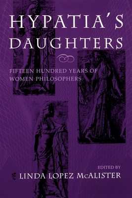 Hypatia's Daughters: 1500 Years of Women Philosophers - McAlister, Linda Lopez (Editor)