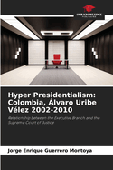 Hyper Presidentialism: Colombia, ?lvaro Uribe V?lez 2002-2010