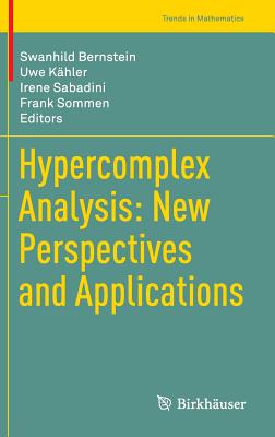 Hypercomplex Analysis: New Perspectives and Applications - Bernstein, Swanhild (Editor), and Khler, Uwe (Editor), and Sabadini, Irene (Editor)
