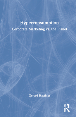 Hyperconsumption: Corporate Marketing vs. the Planet - Hastings, Gerard