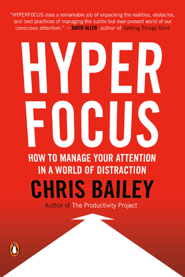 Hyperfocus: How to Manage Your Attention in a World of Distraction - Bailey, Chris