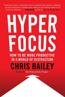 Hyperfocus: How to Manage Your Attention in a World of Distraction - Bailey, Chris