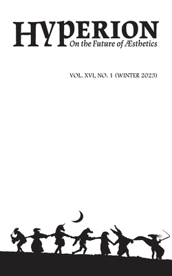 Hyperion: On the Future of Aesthetics, Vol. XVI, No. 1: On the Future of Aesthetics, - Blake, Ran, and Fuster, Felicia, and Selyem, Zsuzsa