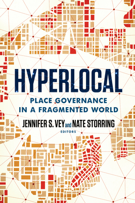 Hyperlocal: Place Governance in a Fragmented World - Vey, Jennifer S. (Editor), and Storring, Nate (Editor)