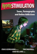 Hyperstimulation: Teens, Pornography and Online Addictions: Helping Your Youth Survive Life Online - Georgianna, Craig