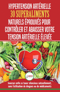 Hypertension Art?rielle: 30 superaliments naturels et ?prouv?s pour contr?ler et r?duire votre tension art?rielle ?lev?e et l'hypertension (Livre en Fran?ais/Blood Pressure in French) (French Edition)