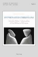 Hyphenated Christians: Towards a Better Understanding of Dual Religious Belonging