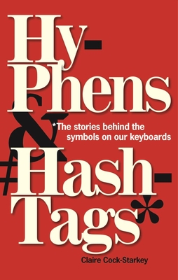 Hyphens & Hashtags*: *The Stories behind the symbols on our keyboard - Cock-Starkey, Claire