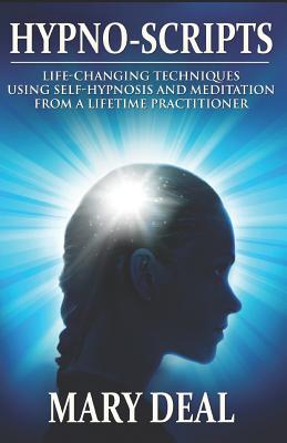 Hypno-Scripts: Life-Changing Techniques Using Self-Hypnosis and Meditation from a Lifetime Practitioner - Deal, Mary