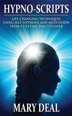 Hypno-Scripts: Life-Changing Techniques Using Self-Hypnosis And Meditation From A Lifetime Practitioner - Deal, Mary