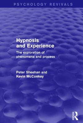 Hypnosis and Experience (Psychology Revivals): The Exploration of Phenomena and Process - Sheehan, Peter, and McConkey, Kevin